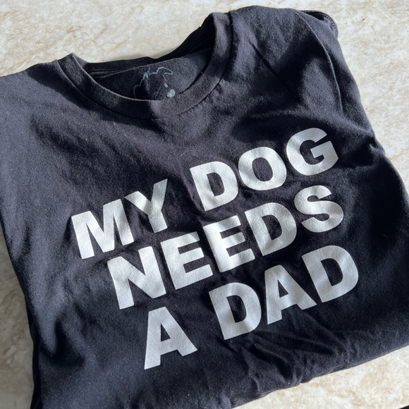 Tops - My Dog Needs a Dad T-Shirt